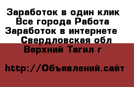 Заработок в один клик - Все города Работа » Заработок в интернете   . Свердловская обл.,Верхний Тагил г.